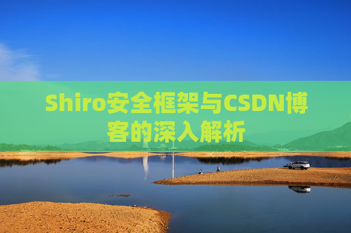 Shiro安全框架与CSDN博客的深入解析